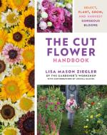 The Cut Flower Handbook: Select, Plant, Grow, and Harvest Gorgeous Blooms di Lisa Mason Ziegler edito da COOL SPRINGS PR