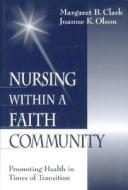 Nursing Within a Faith Community: Promoting Health in Times of Transition di Margaret B. Clark, Joanne K. Olson edito da SAGE PUBN