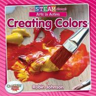 Creating Colors di Robin Johnson edito da CRABTREE PUB