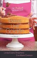Bake Until Golden di Linda Evans Shepherd, Eva Marie Everson edito da Baker Publishing Group