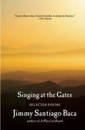 Singing at the Gates: Selected Poems di Jimmy Santiago Baca edito da Grove Press