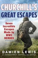 Churchill's Great Escapes: Seven Incredible Escapes Made by WWII Heroes di Damien Lewis edito da CITADEL PR