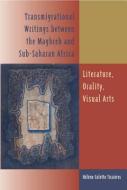 Transmigrational Writings Between the Maghreb and Sub-Saharan Africa: Literature, Orality, Visual Arts di Helene Colette Tissieres edito da UNIV OF VIRGINIA PR