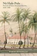 Nā Hale Pule: Portraits of Native Hawaiian Churches, 1820-1900 di Robert Benedetto edito da UNIV OF HAWAII PR