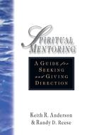 Spiritual Mentoring: A Guide for Seeking Giving Direction di Keith R. Anderson, Randy D. Reese edito da INTER VARSITY PR