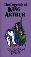 The Legends of King Arthur di Rhiannon Ifans edito da LOLFA