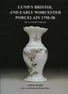 Lund's Bristol and Early Worcester Porcelain 1750-58: The A.J. Smith Collection di Simon Spero edito da J & C Smith