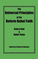 The Universal Principles of the Reform Bahai Faith di Baha'U'Llah, Abdu'l-Baha edito da Reform Bahai Press
