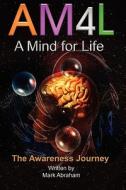 A Mind for Life: The Awareness Journey di Mark Abraham edito da Mind for Life, LLC