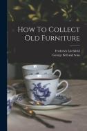 How To Collect Old Furniture di Frederick Litchfield edito da LEGARE STREET PR