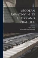 Modern Harmony in Its Theory and Practice di Arthur Foote, Walter Raymond Spalding edito da LEGARE STREET PR