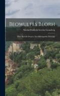 Beowulfes Beorh: Eller, Bjovulfs-Drapen, det Old-Angelske Heltedigt di Nicolai Frederik Severin Grundtvig edito da LEGARE STREET PR