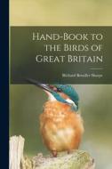 Hand-book to the Birds of Great Britain di Richard Bowdler Sharpe edito da LEGARE STREET PR