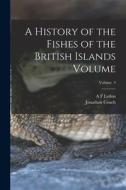 A History of the Fishes of the British Islands Volume; Volume 4 di Jonathan Couch, A. F. Lydon edito da LEGARE STREET PR