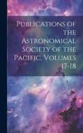 Publications of the Astronomical Society of the Pacific, Volumes 17-18 di Anonymous edito da LEGARE STREET PR