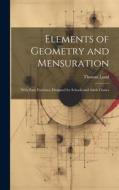 Elements of Geometry and Mensuration: With Easy Exercises, Designed for Schools and Adult Classes di Thomas Lund edito da LEGARE STREET PR