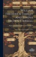 William Frederick Darley and Jemina Brown Thirkell: Their Ancestors and Their Descendants di Archibald E. McCracken Darley edito da LEGARE STREET PR