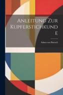 Anleitung zur Kupferstichkunde di Adam Von Bartsch edito da LEGARE STREET PR