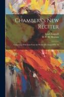 Chambers's New Reciter: Comprising Selections From the Works of I. Zangwill et. Al di Israel Zangwill, R. C. H. Morison edito da LEGARE STREET PR
