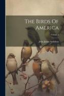The Birds Of America; Volume 3 di John James Audubon edito da LEGARE STREET PR
