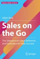 Sales on the Go: The Salesperson's Desk Reference and Formulary for Sales Success di Adam Berg edito da SPRINGER NATURE