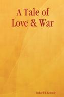 A Tale of Love & War di Richard R. Kennedy edito da Lulu.com