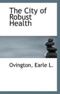 The City Of Robust Health di Ovington Earle L edito da Bibliolife
