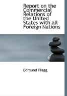 Report On The Commercial Relations Of The United States With All Foreign Nations di Edmund Flagg edito da Bibliolife