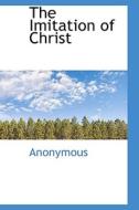 The Imitation Of Christ di Anonymous edito da Bibliolife