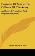 Customs of Service for Officers of the Army: As Derived from Law and Regulations (1866) di August V. Kautz edito da Kessinger Publishing