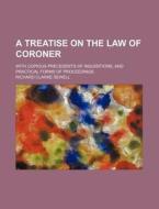 A Treatise on the Law of Coroner; With Copious Precedents of Inquisitions, and Practical Forms of Proceedings di Richard Clarke Sewell edito da Rarebooksclub.com