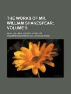 The Works of Mr. William Shakespear Volume 5; In Six Volumes. Adorn'd with Cuts di William Shakespeare edito da Rarebooksclub.com