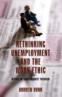 Rethinking Unemployment and the Work Ethic di A. Dunn edito da Palgrave Macmillan