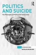Politics and Suicide: The Philosophy of Political Self-Destruction di Nicholas Michelsen edito da ROUTLEDGE