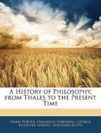 A History Of Philosophy, From Thales To di Noah Porter edito da Nabu Press
