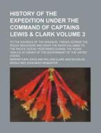 History Of The Expedition Under The Comm di Meriwether Lewis edito da Rarebooksclub.com