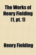 The Works Of Henry Fielding (volume 1, Pt. 1); The Adventures Of Joseph Andrews And His Friend Mr. Abraham Adams di Henry Fielding edito da General Books Llc
