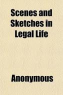 Scenes And Sketches In Legal Life di Anonymous edito da General Books