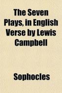 The Seven Plays, In English Verse By Lew di Sophocles edito da General Books