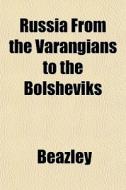 Russia From The Varangians To The Bolshe di Beazley edito da General Books