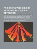 Prisoners Who Died In England And Wales Detention: Harold Shipman, Barry Horne, John Straffen, Fred West, Michael Gaughan, Dan Noble di Source Wikipedia edito da Books Llc, Wiki Series