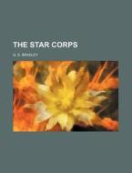 The Star Corps di G. S. Bradley edito da Rarebooksclub.com