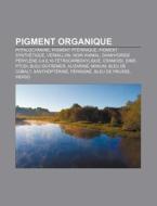 Pigment Organique: Ocre, Alizarine, Phta di Livres Groupe edito da Books LLC, Wiki Series
