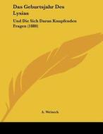 Das Geburtsjahr Des Lysias: Und Die Sich Daran Knupfenden Fragen (1880) di A. Weineck edito da Kessinger Publishing