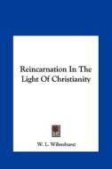 Reincarnation in the Light of Christianity di W. L. Wilmshurst edito da Kessinger Publishing
