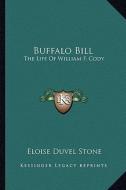 Buffalo Bill: The Life of William F. Cody di Eloise Duvel Stone edito da Kessinger Publishing