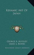 Keramic Art of Japan di George Ashdown Audsley, James L. Bowes edito da Kessinger Publishing