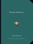 Baroque Splendour di James Reynolds edito da Kessinger Publishing