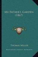 My Father's Garden (1867) di Thomas Miller edito da Kessinger Publishing