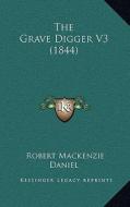The Grave Digger V3 (1844) di Robert MacKenzie Daniel edito da Kessinger Publishing